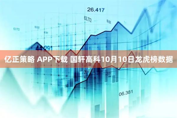 亿正策略 APP下载 国轩高科10月10日龙虎榜数据